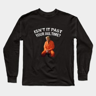 Isn’t It Past Your Jail Time trump Long Sleeve T-Shirt